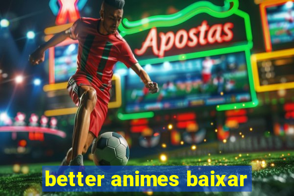 better animes baixar